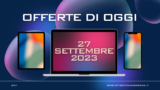 Le Offerte Tech Imperdibili del 27 Settembre 2023
