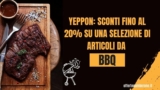 Yeppon: Il tuo partner per un’estate di grigliate perfette con sconti fino al 20% su una selezione di articoli da BBQ