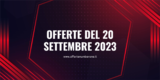 Le migliori offerte tech del 20 Settembre 2023 ti stanno aspettando!