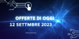 Le Offerte Tech più Allettanti del 12 Settembre 2023 ti Aspettano!